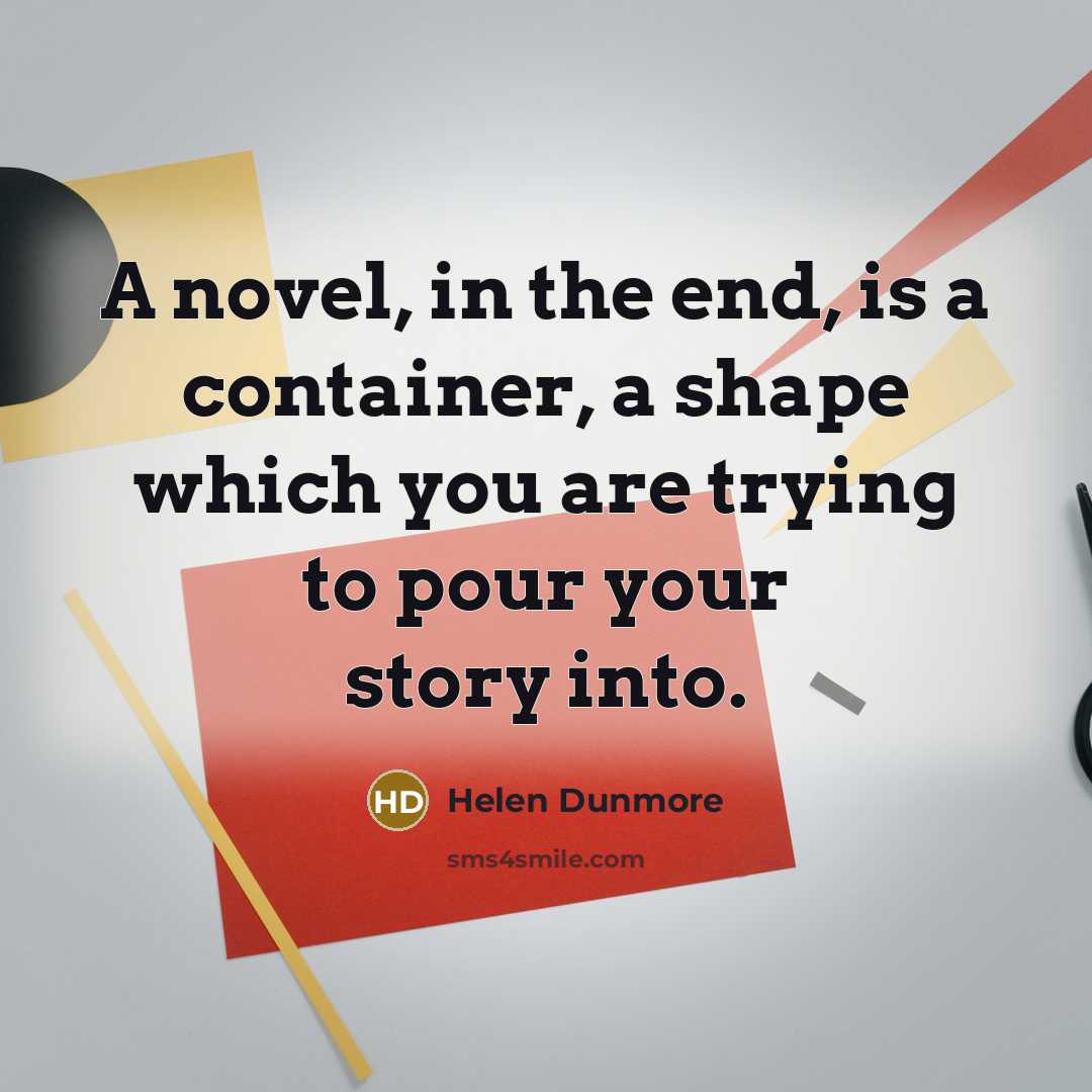 “A novel, in the end, is a container, a shape…” quote by Helen Dunmore