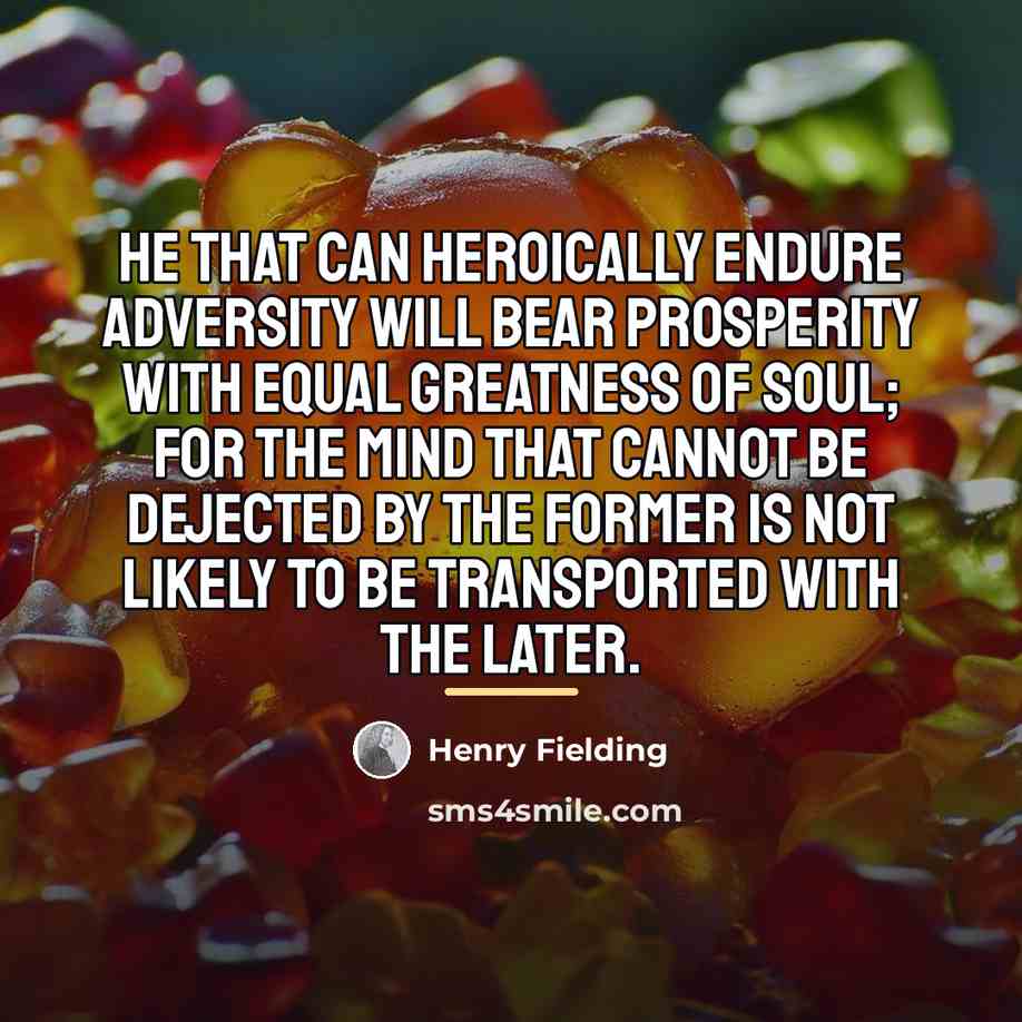 “He that can heroically endure adversity will bear prosperity with…” quote by Henry Fielding