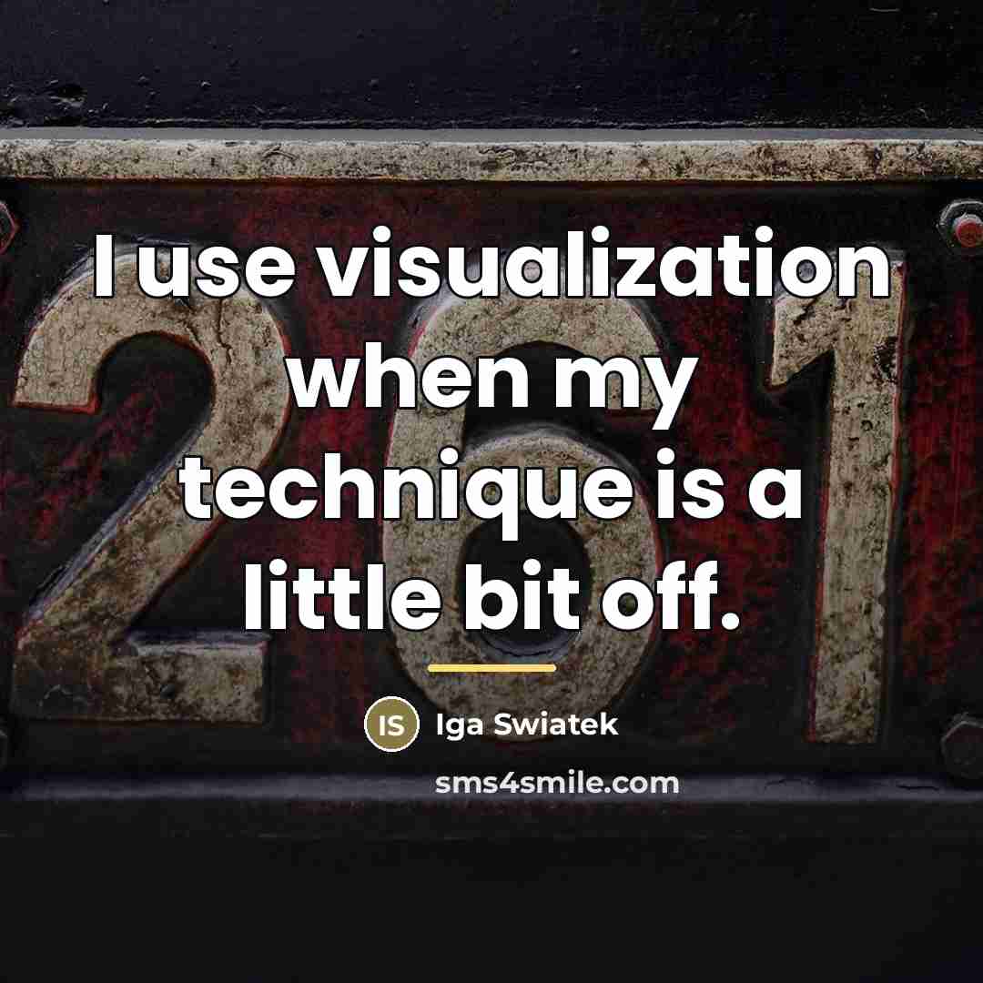 “I use visualization when my technique is a little bit…” quote by Iga Swiatek