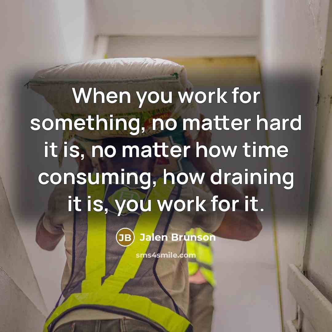“When you work for something, no matter hard it is, no matter how time consuming, how draining it is, you work for it.” quote by Jalen Brunson