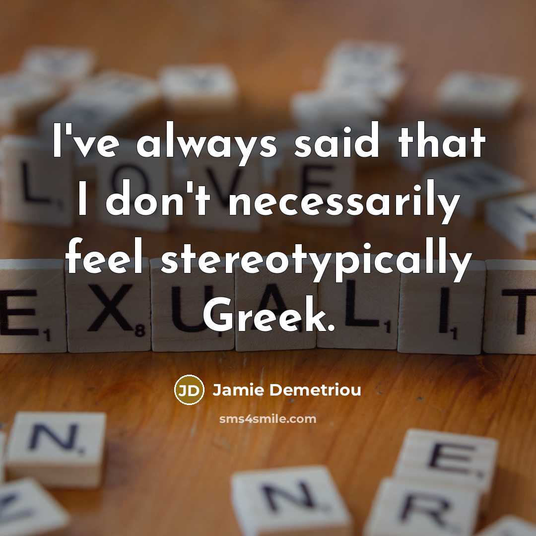 “I've always said that I don't necessarily feel stereotypically Greek.…” quote by Jamie Demetriou