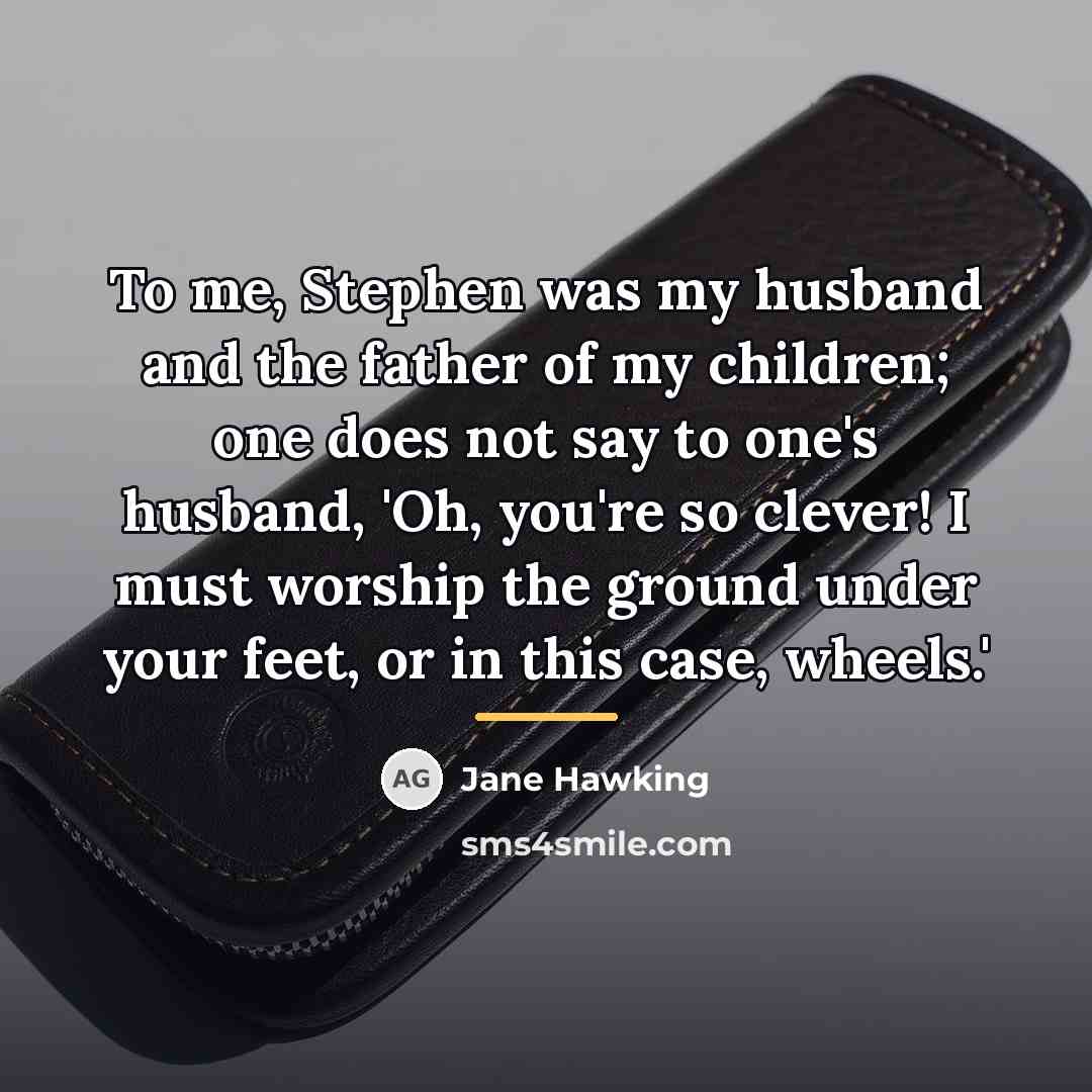 “To me, Stephen was my husband and the father of…” quote by Jane Hawking