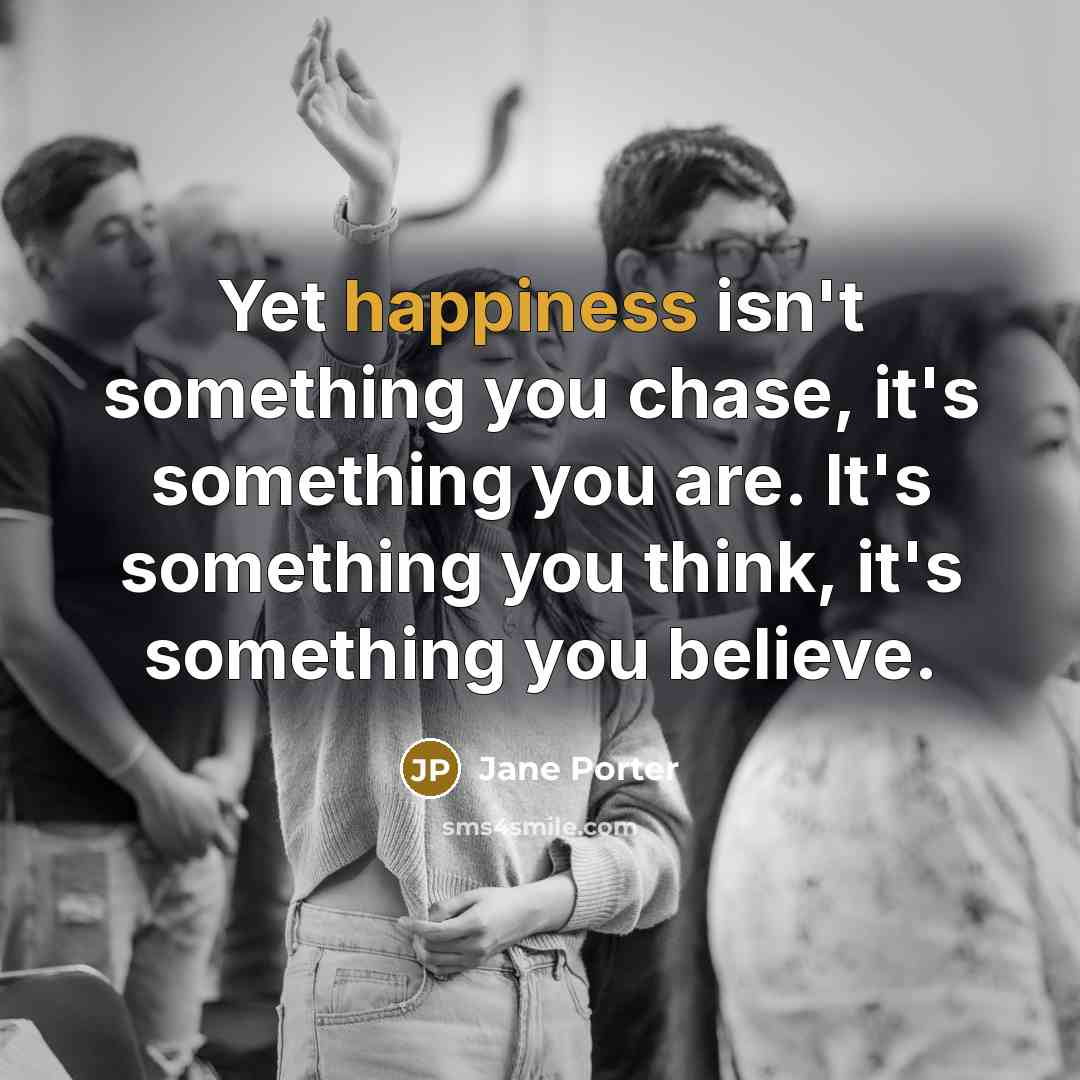 “Yet happiness isn't something you chase, it's something you are.…” quote by Jane Porter