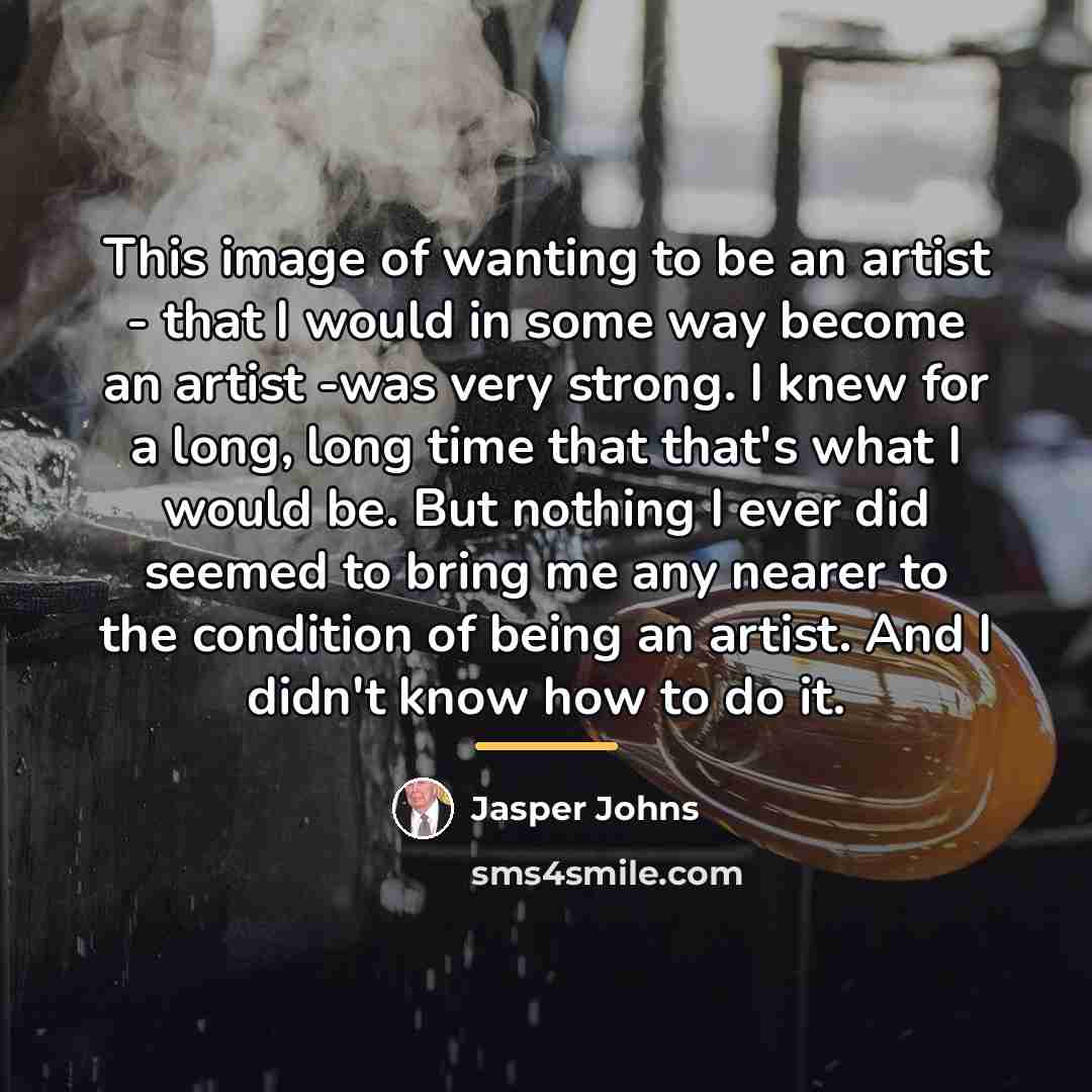 “This image of wanting to be an artist - that…” quote by Jasper Johns