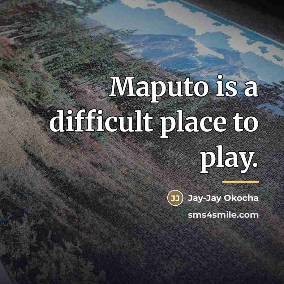 “Maputo is a difficult place to play.…” quote by Jay-Jay Okocha