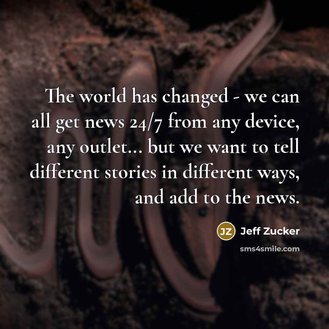 “The world has changed - we can all get news…” quote by Jeff Zucker