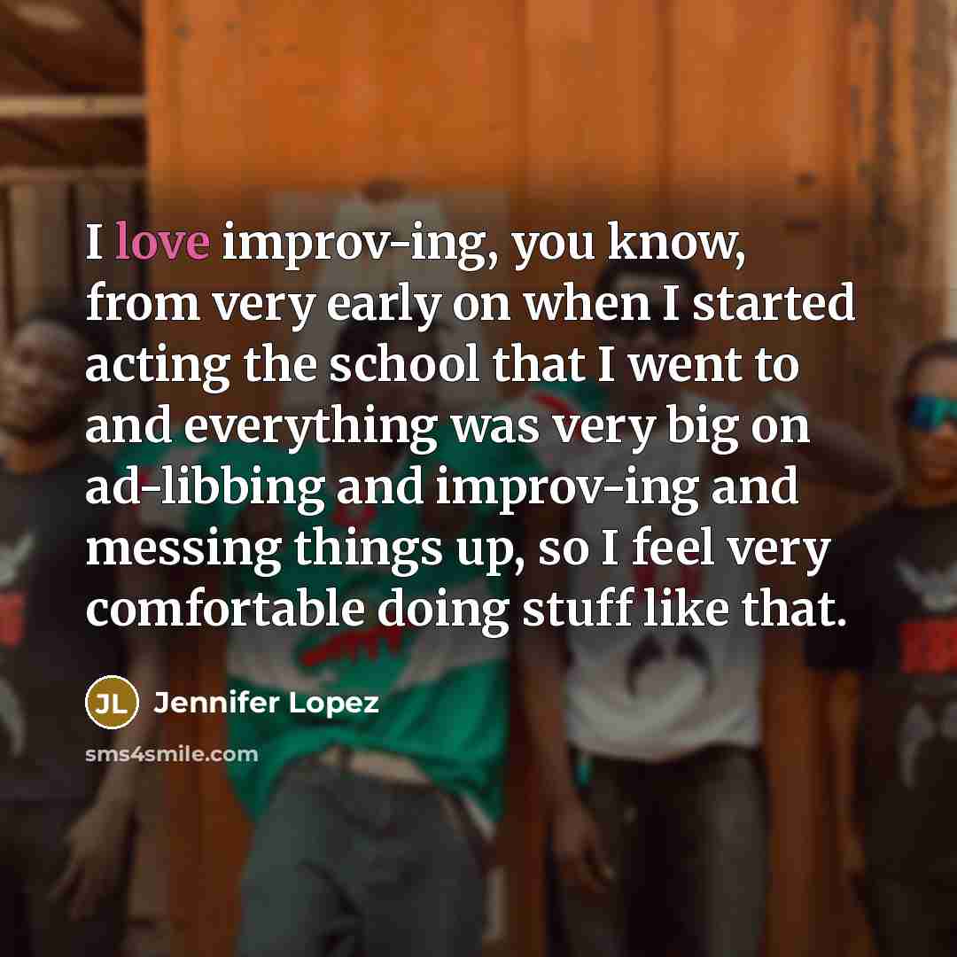 “I love improv-ing, you know, from very early on when…” quote by Jennifer Lopez