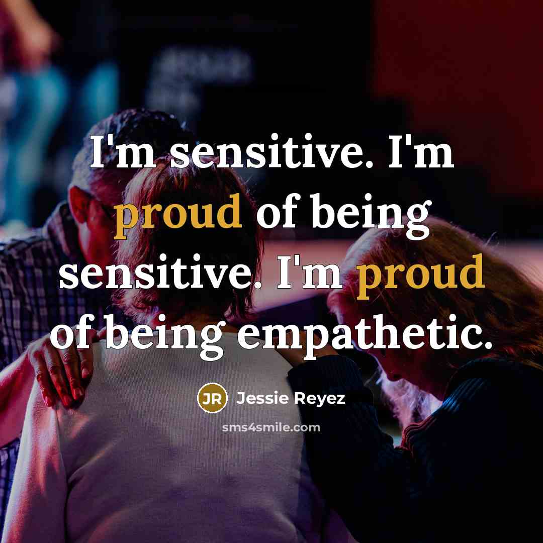 “I'm sensitive. I'm proud of being sensitive. I'm proud of…” quote by Jessie Reyez