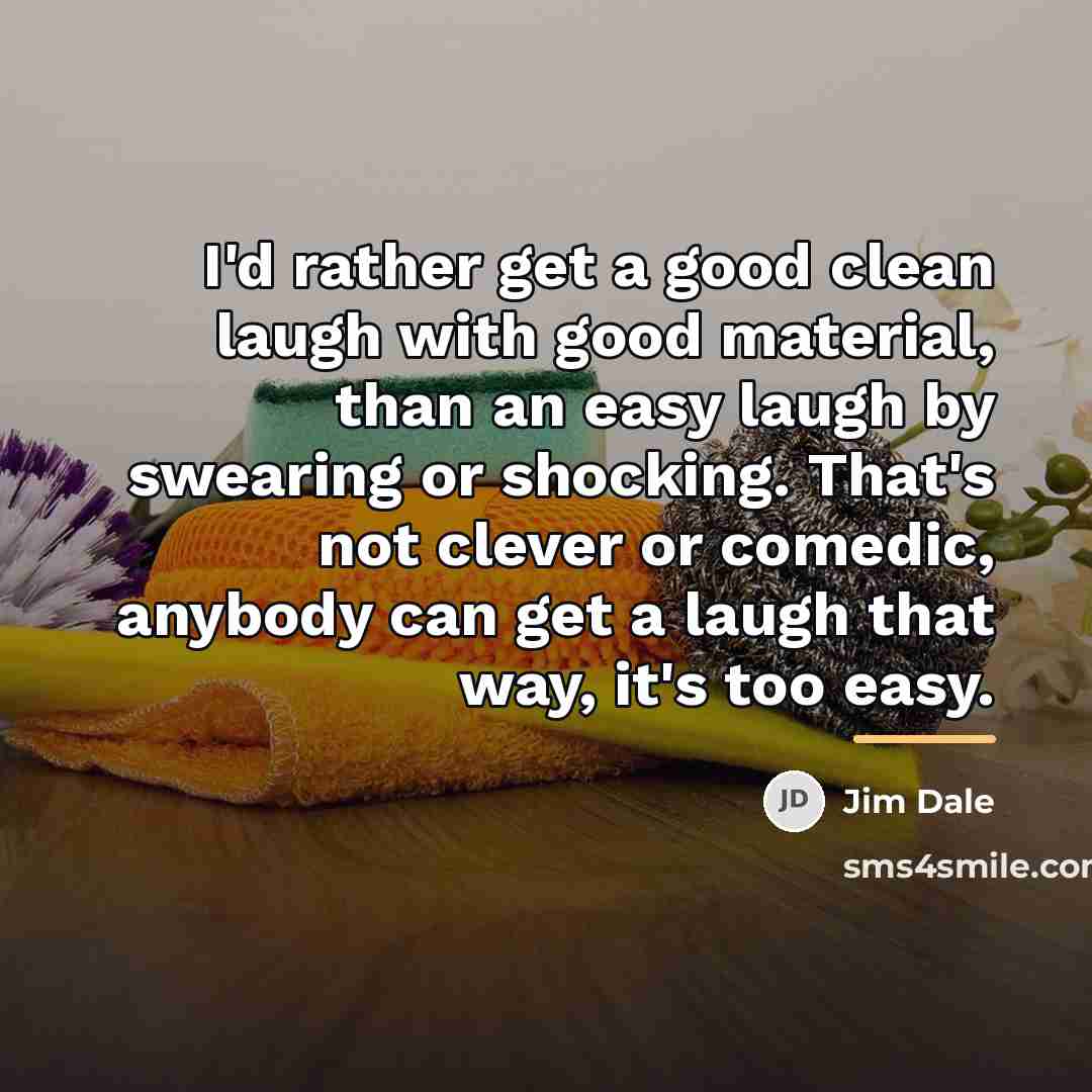 “I'd rather get a good clean laugh with good material,…” quote by Jim Dale