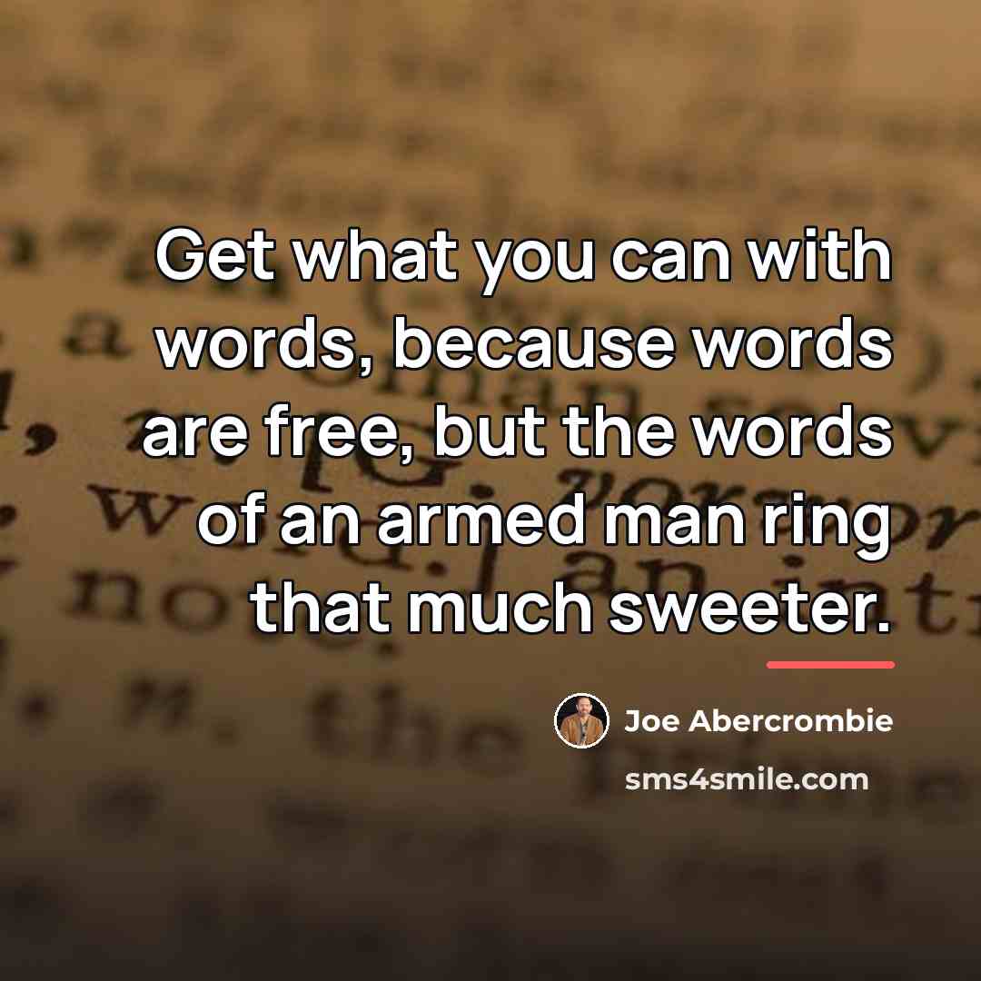 “Get what you can with words, because words are free,…” quote by Joe Abercrombie