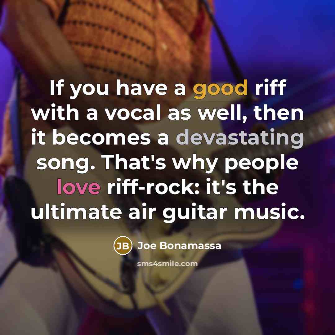 “If you have a good riff with a vocal as well, then it becomes a devastating song. That's why people love riff-rock: it's the ultimate air guitar music.” quote by Joe Bonamassa