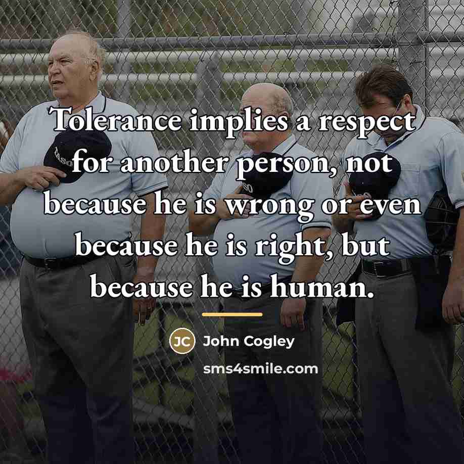“Tolerance implies a respect for another person, not because he…” quote by John Cogley
