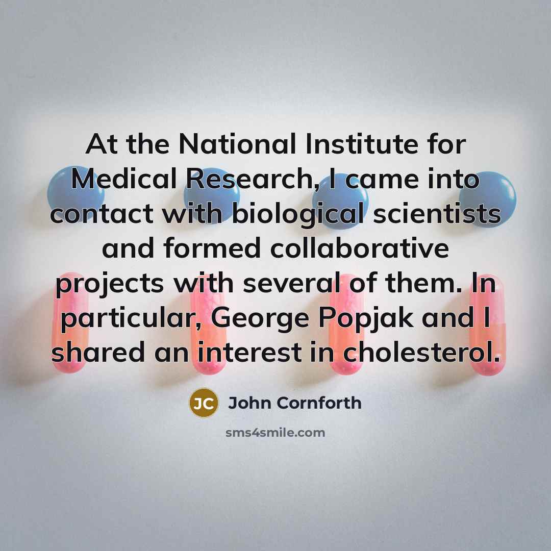 “At the National Institute for Medical Research, I came into…” quote by John Cornforth