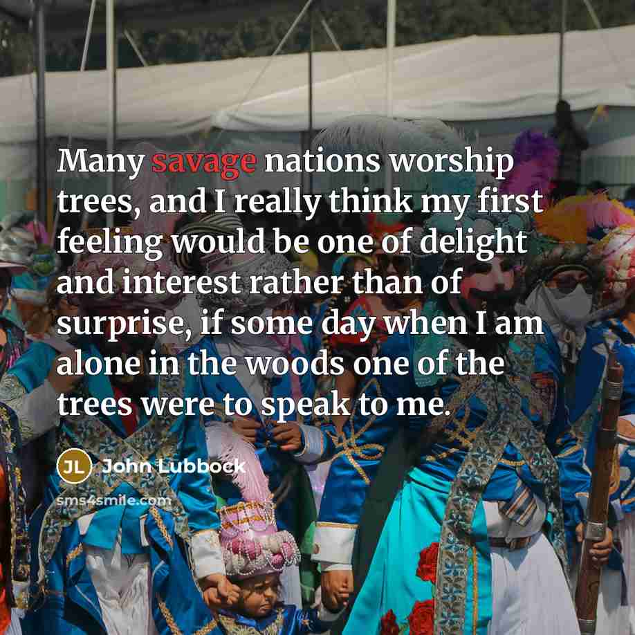 “Many savage nations worship trees, and I really think my…” quote by John Lubbock