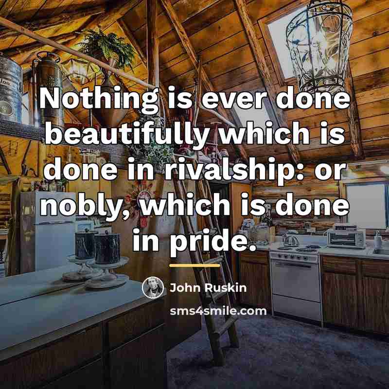 “Nothing is ever done beautifully which is done in rivalship:…” quote by John Ruskin