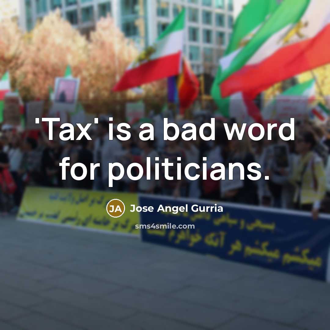 “'Tax' is a bad word for politicians.…” quote by Jose Angel Gurria