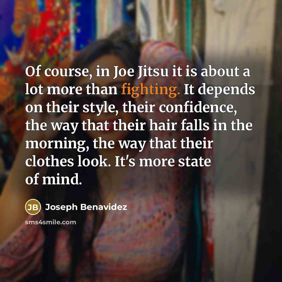 “Of course, in Joe Jitsu it is about a lot…” quote by Joseph Benavidez