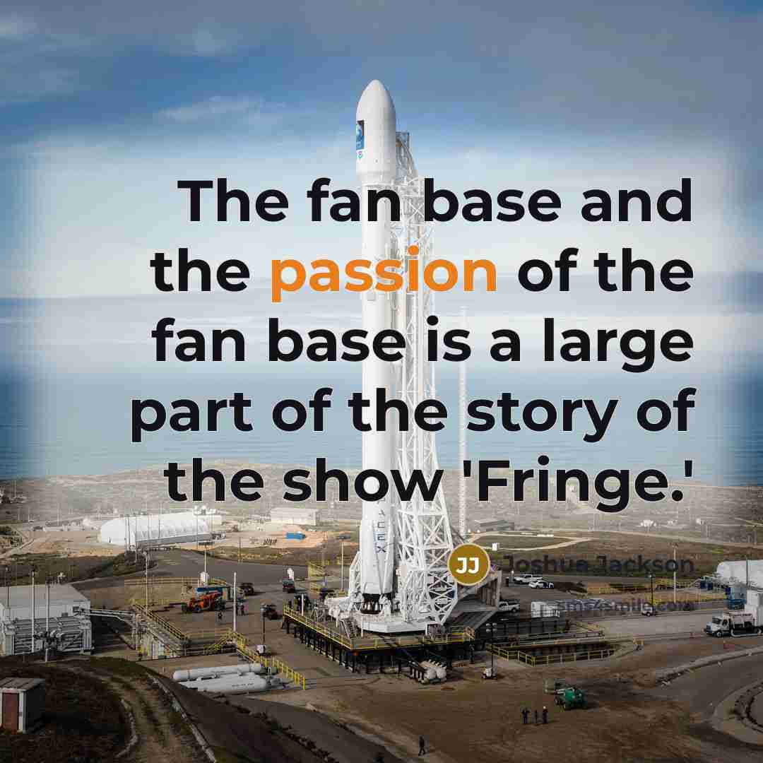 “The fan base and the passion of the fan base is a large part of the story of the show 'Fringe.'” quote by Joshua Jackson