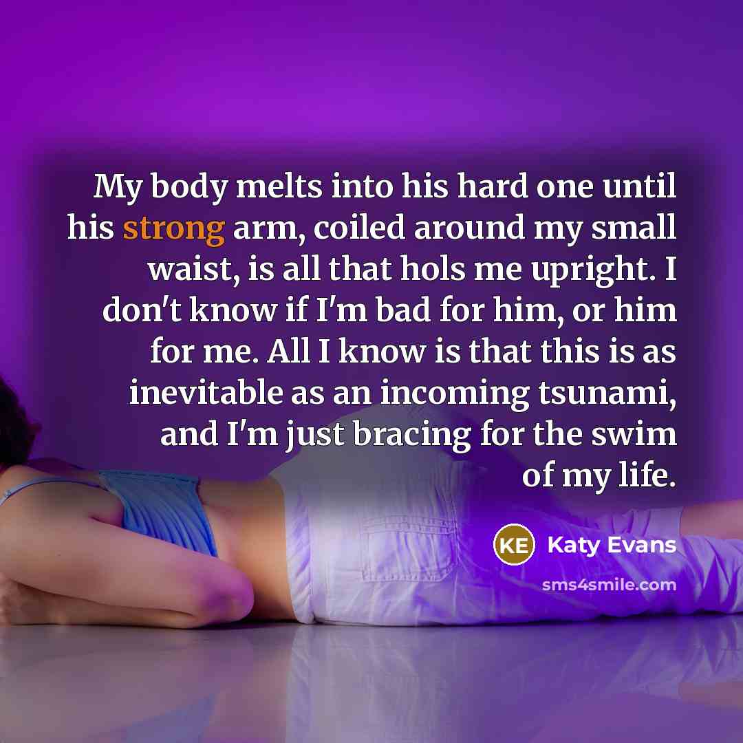 “My body melts into his hard one until his strong…” quote by Katy Evans