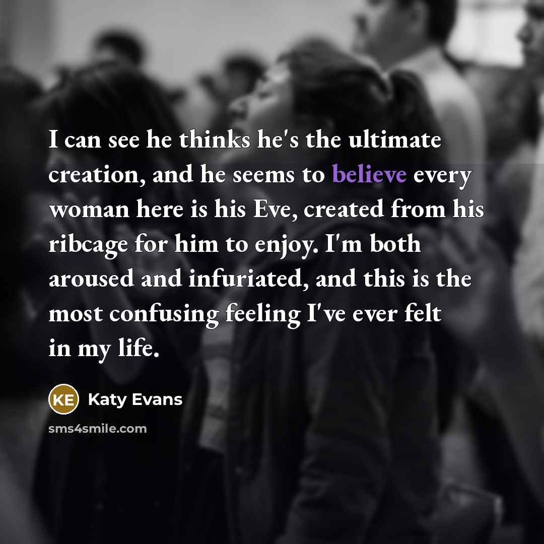 “I can see he thinks he's the ultimate creation, and…” quote by Katy Evans
