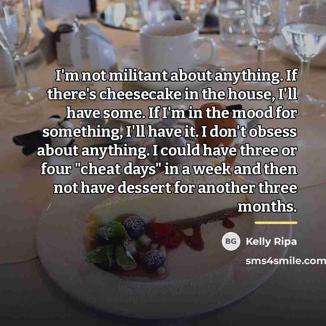 “I'm not militant about anything. If there's cheesecake in the…” quote by Kelly Ripa