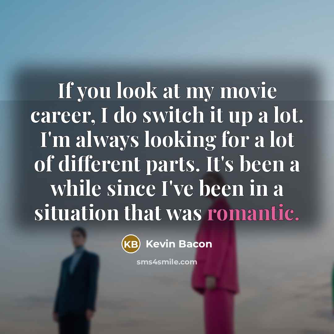 “If you look at my movie career, I do switch…” quote by Kevin Bacon