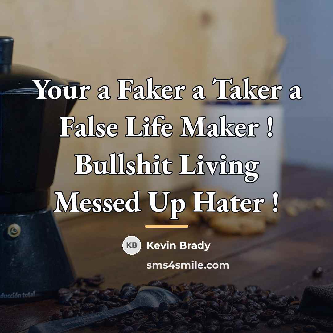 “Your a Faker a Taker a False Life Maker !…” quote by Kevin Brady