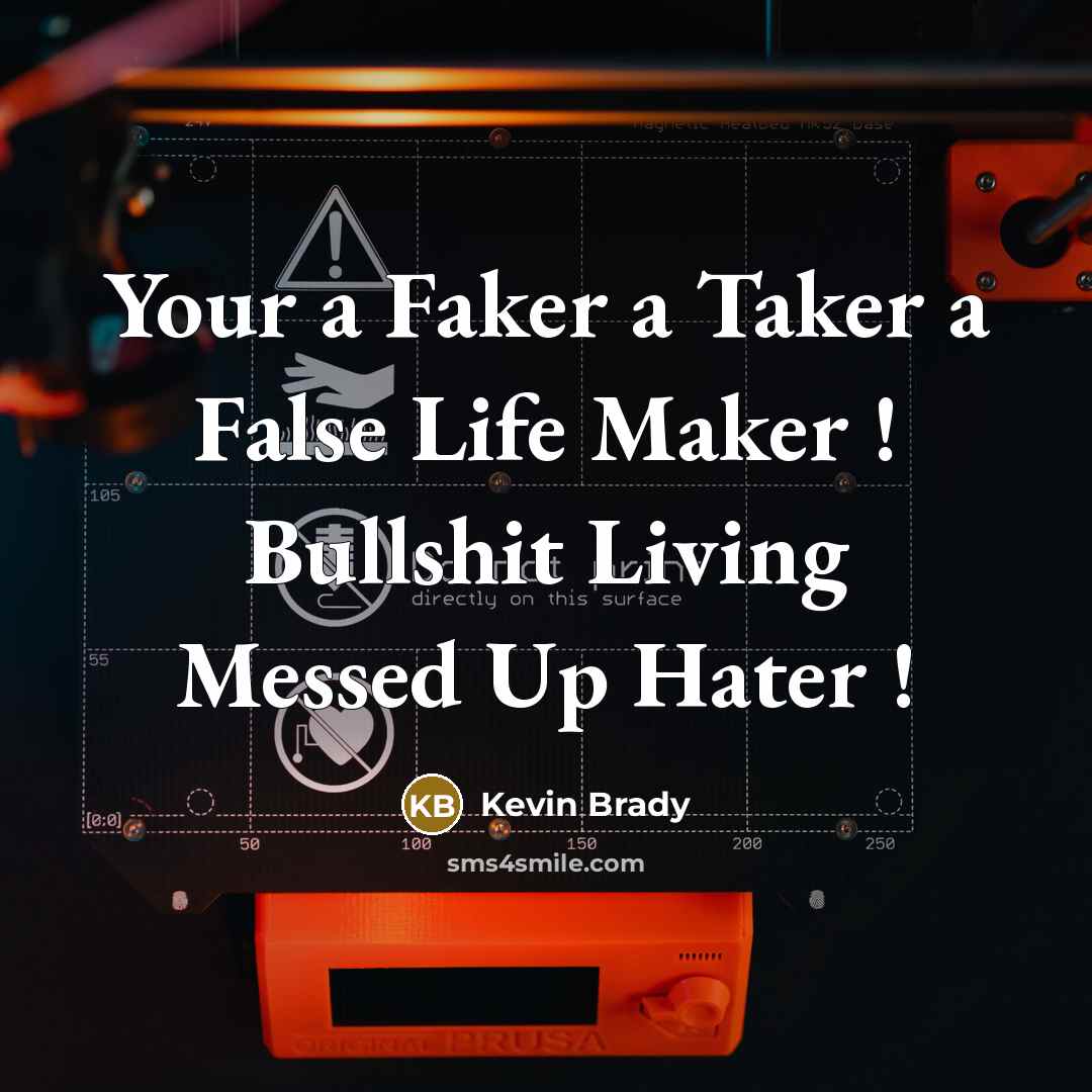 “Your a Faker a Taker a False Life Maker ! Bullshit Living Messed Up Hater !” quote by Kevin Brady