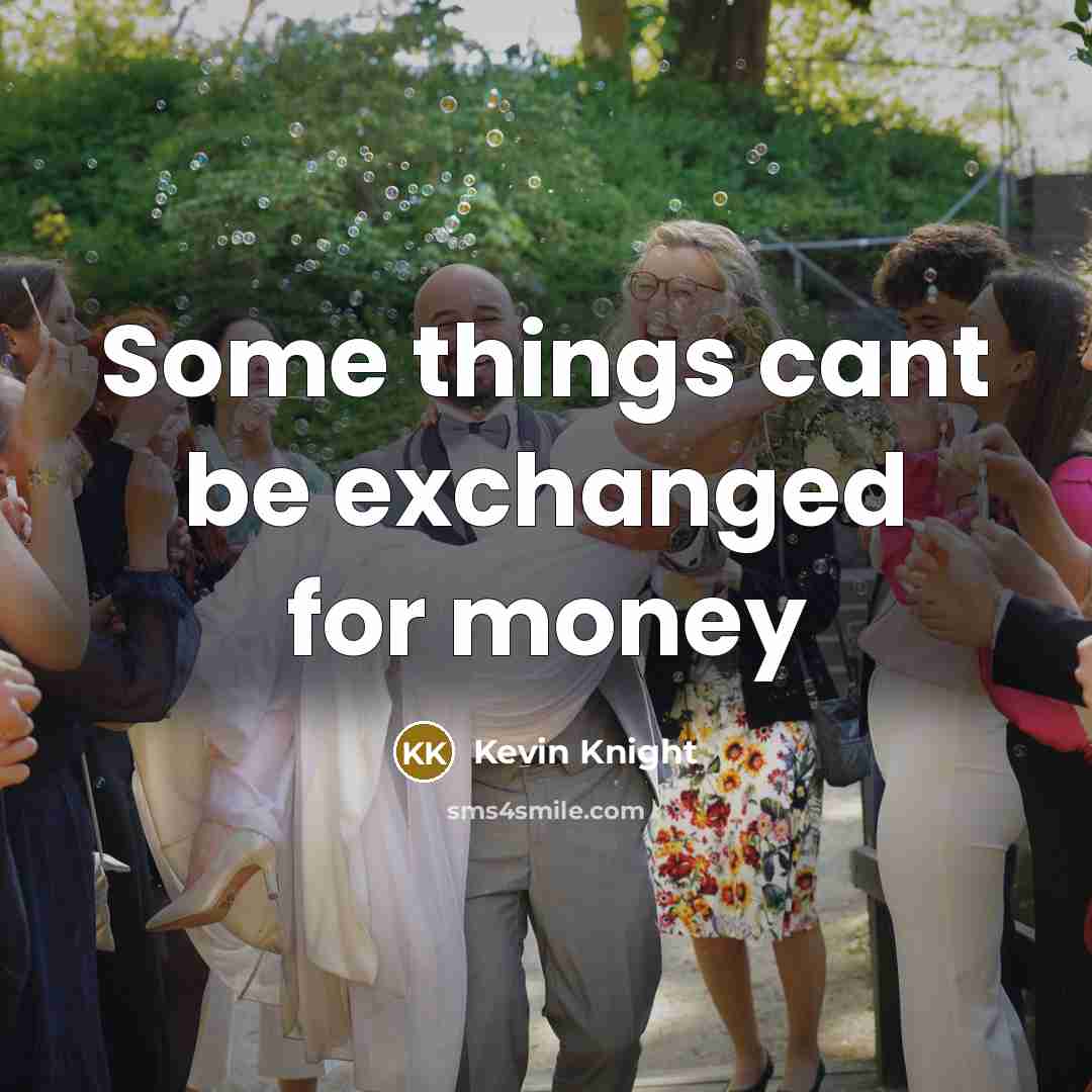 “Some things cant be exchanged for money…” quote by Kevin Knight