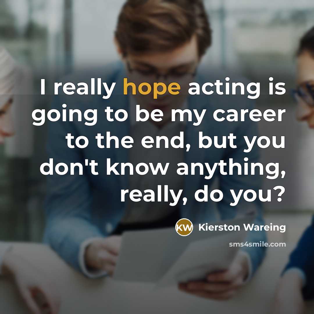 “I really hope acting is going to be my career…” quote by Kierston Wareing