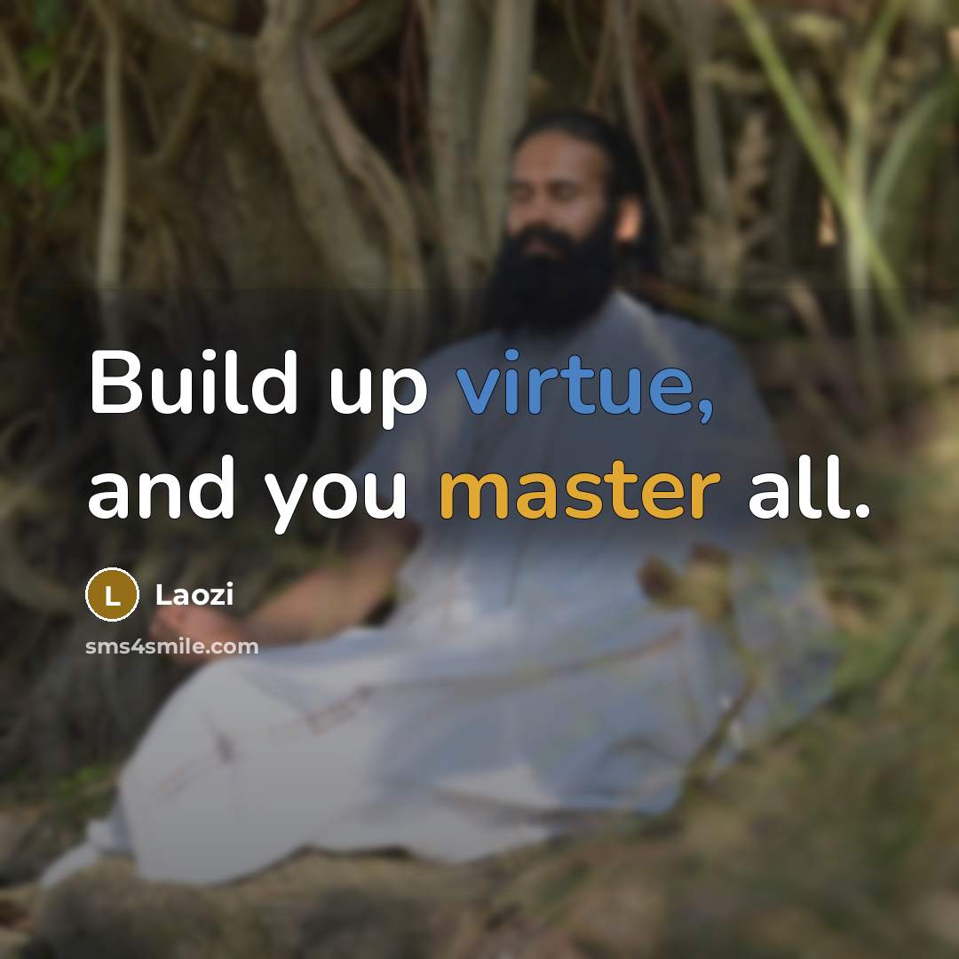 “Build up virtue, and you master all.…” quote by Laozi