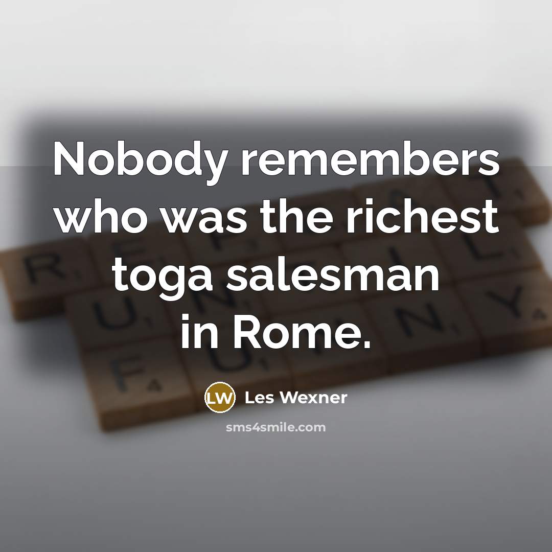 “Nobody remembers who was the richest toga salesman in Rome.…” quote by Les Wexner