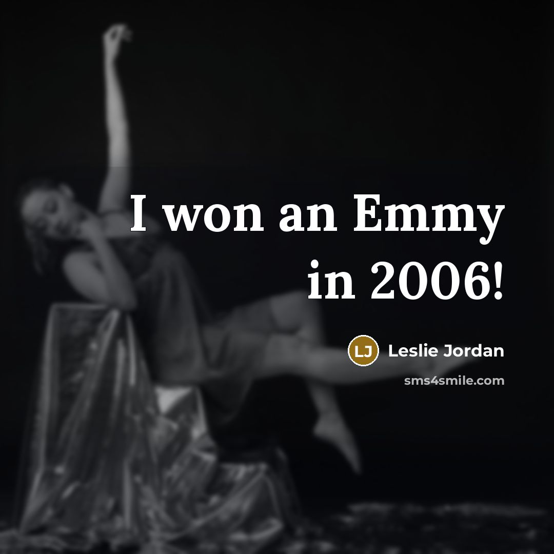 “I won an Emmy in 2006!…” quote by Leslie Jordan
