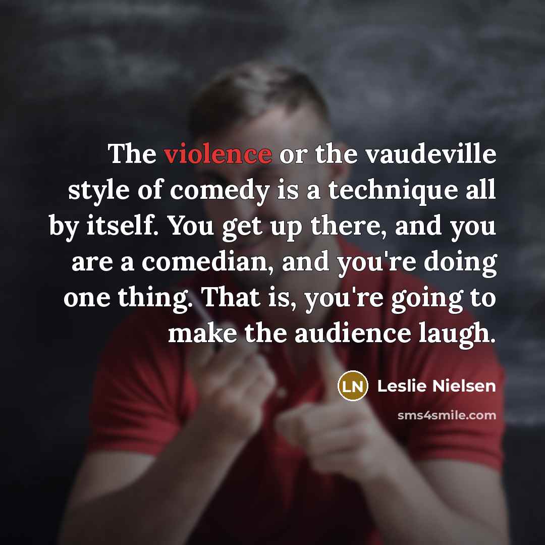 “The violence or the vaudeville style of comedy is a…” quote by Leslie Nielsen