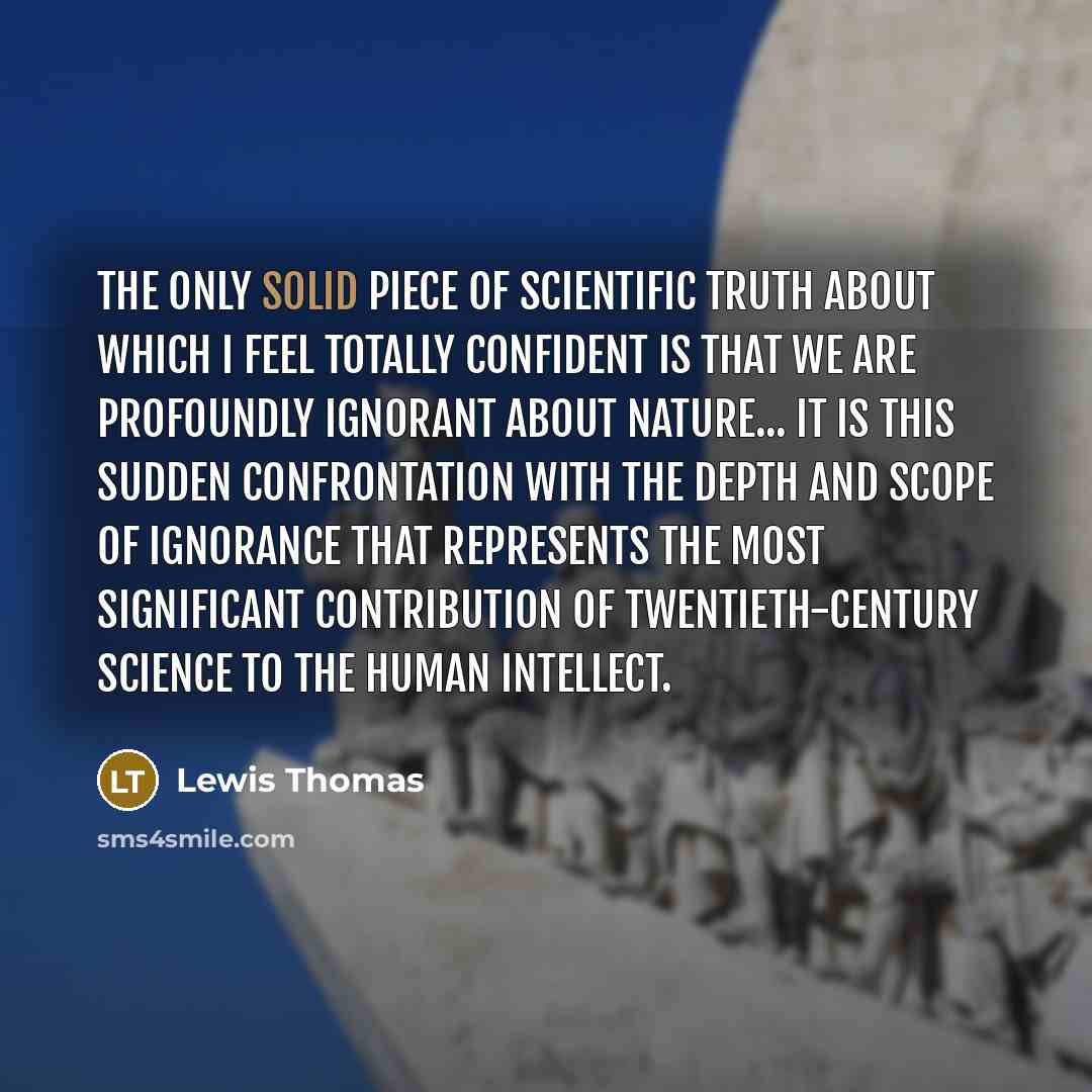 “The only solid piece of scientific truth about which I…” quote by Lewis Thomas
