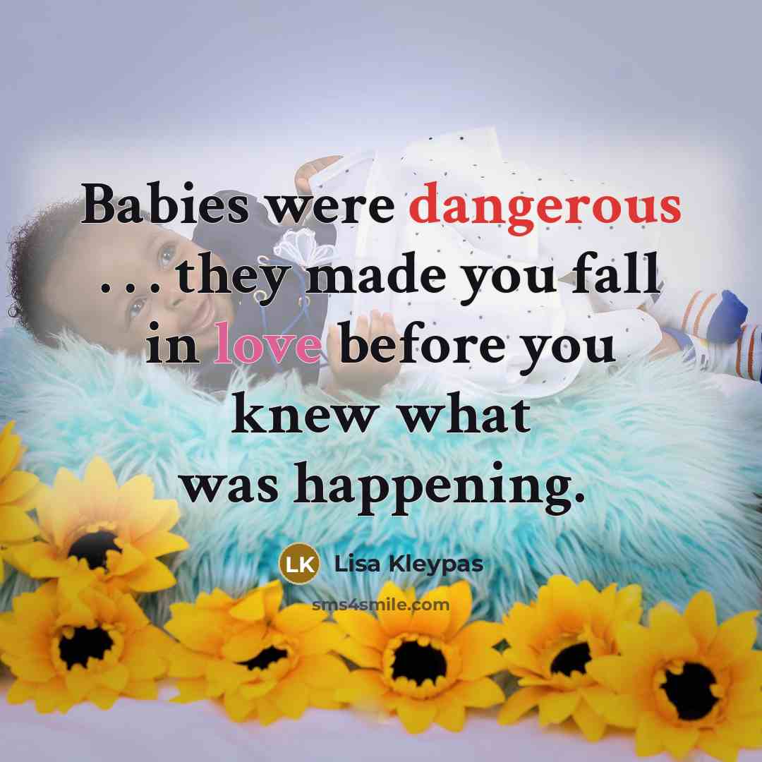 “Babies were dangerous . . . they made you fall in love before you knew what was happening.” quote by Lisa Kleypas