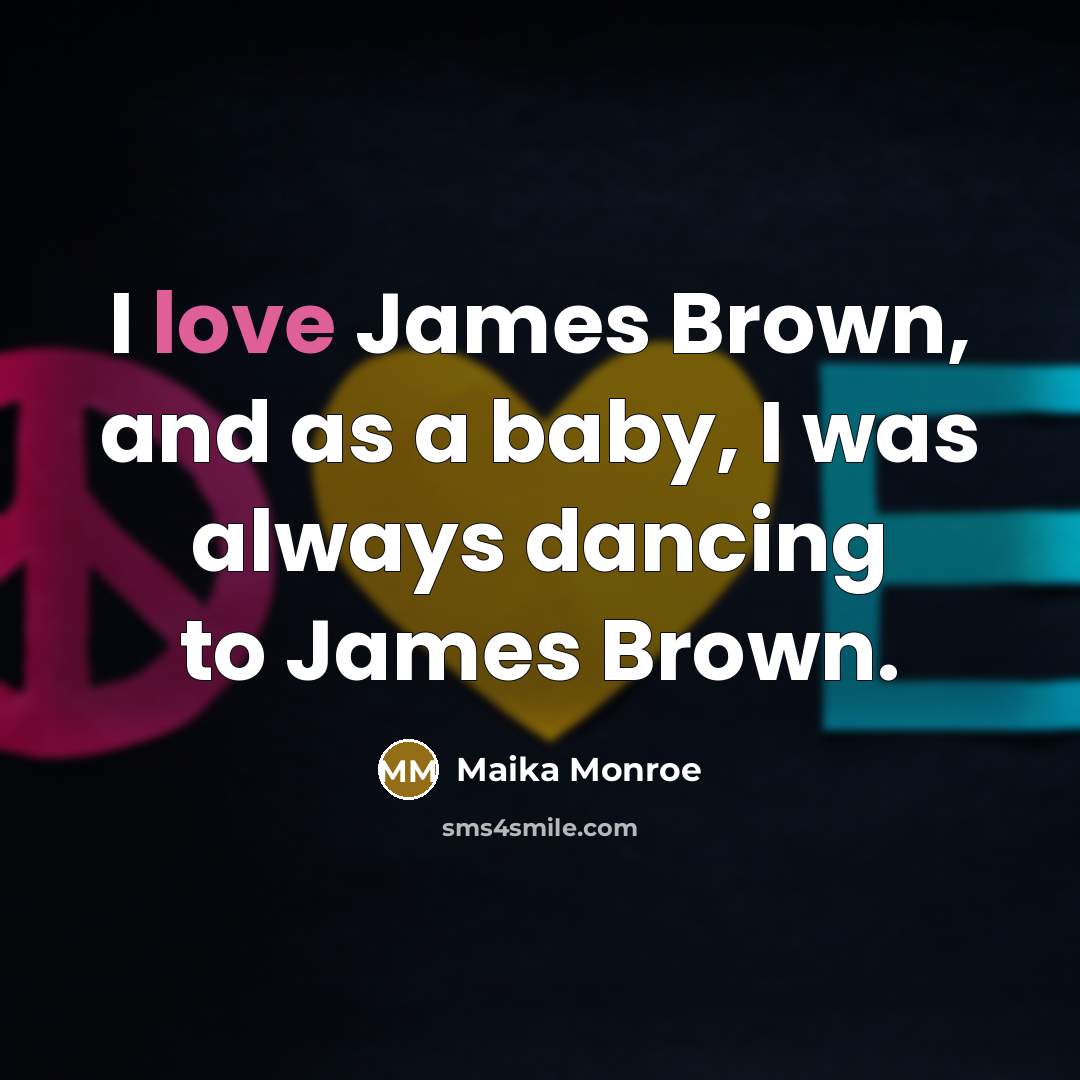 “I love James Brown, and as a baby, I was…” quote by Maika Monroe