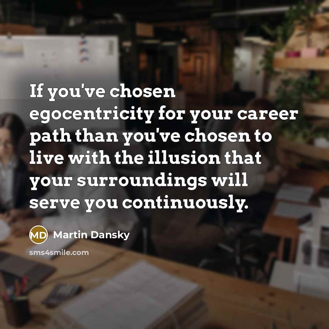 “If you've chosen egocentricity for your career path than you've…” quote by Martin Dansky