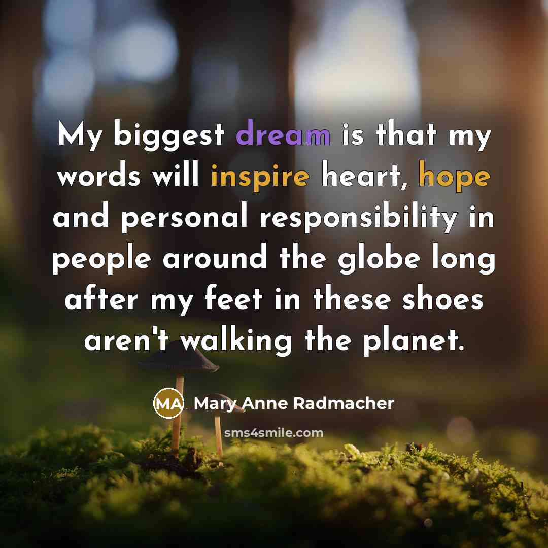 “My biggest dream is that my words will inspire heart,…” quote by Mary Anne Radmacher