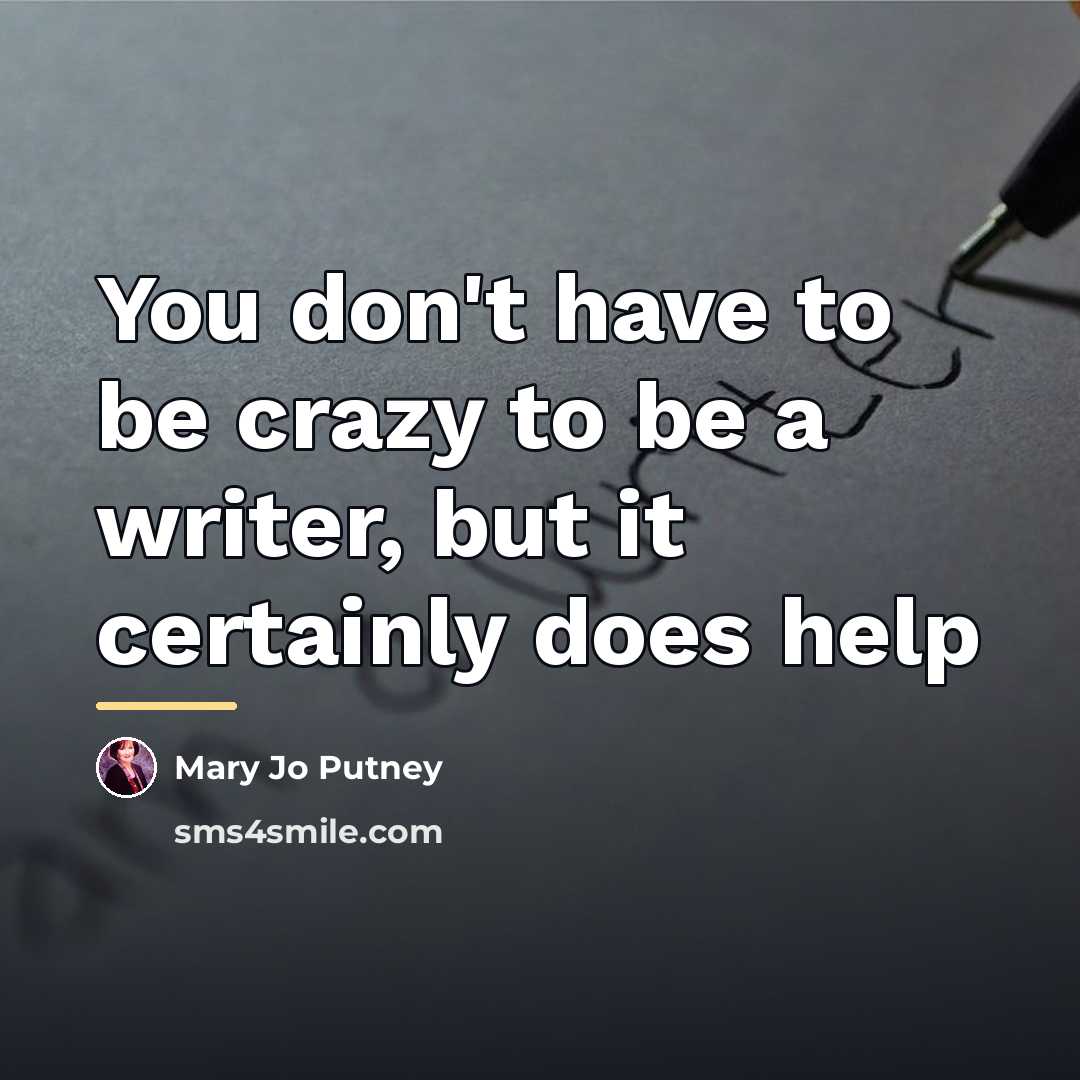 “You don't have to be crazy to be a writer,…” quote by Mary Jo Putney
