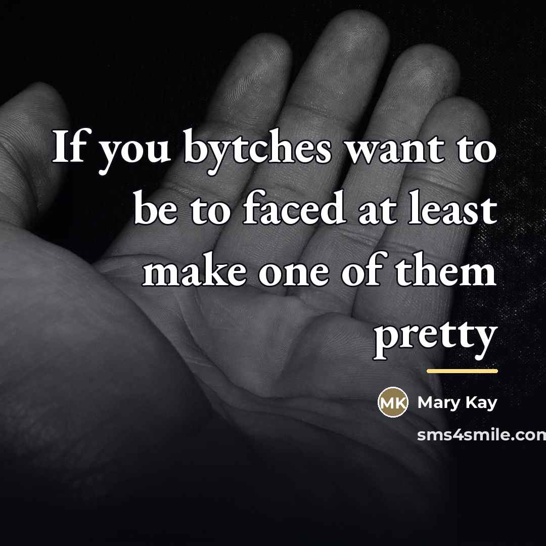 “If you bytches want to be to faced at least make one of them pretty” quote by Mary Kay