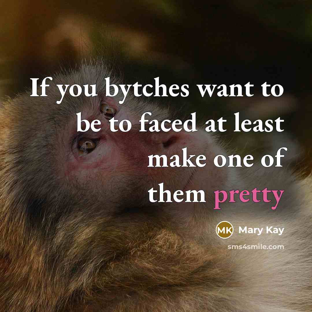 “If you bytches want to be to faced at least make one of them pretty” quote by Mary Kay