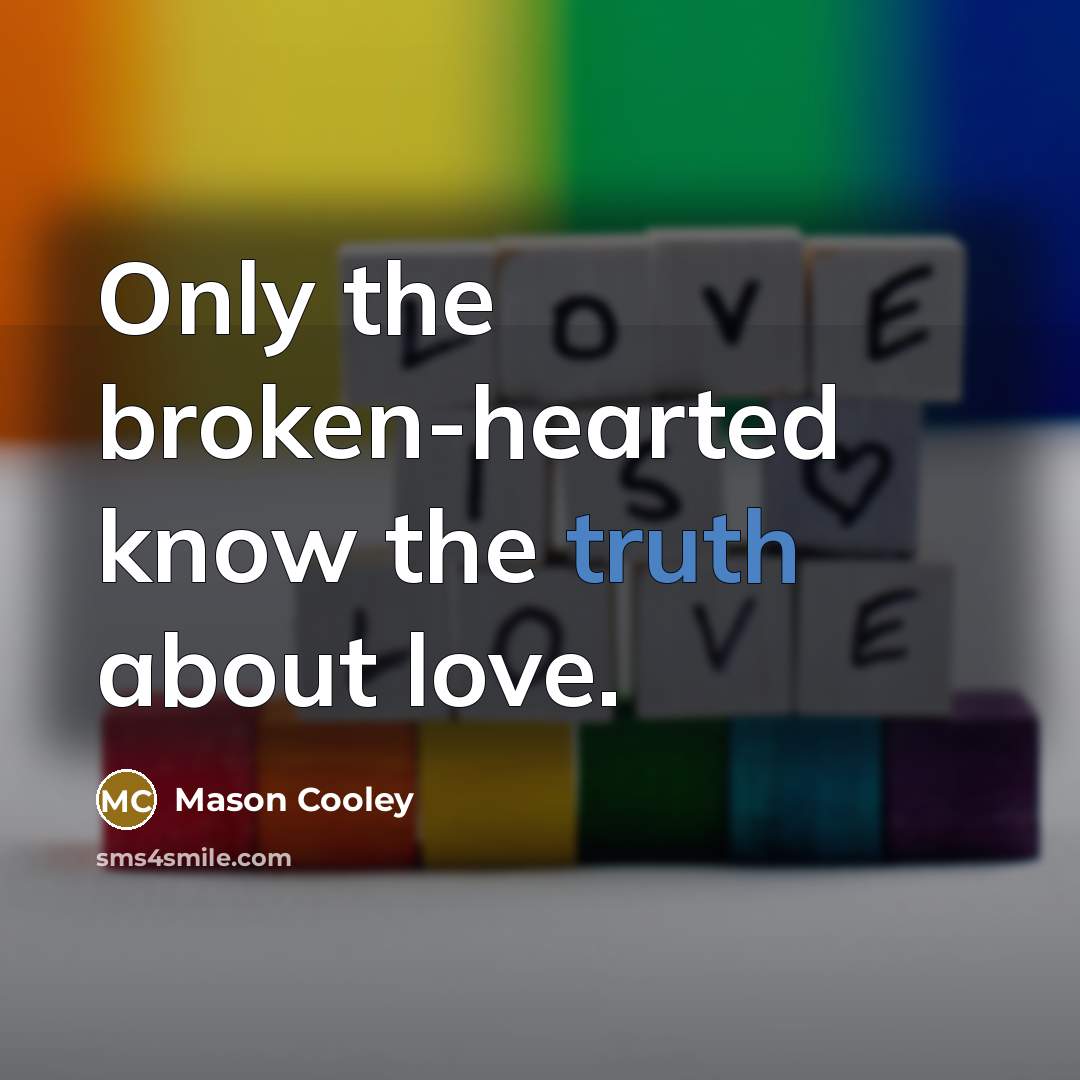 “Only the broken-hearted know the truth about love.…” quote by Mason Cooley