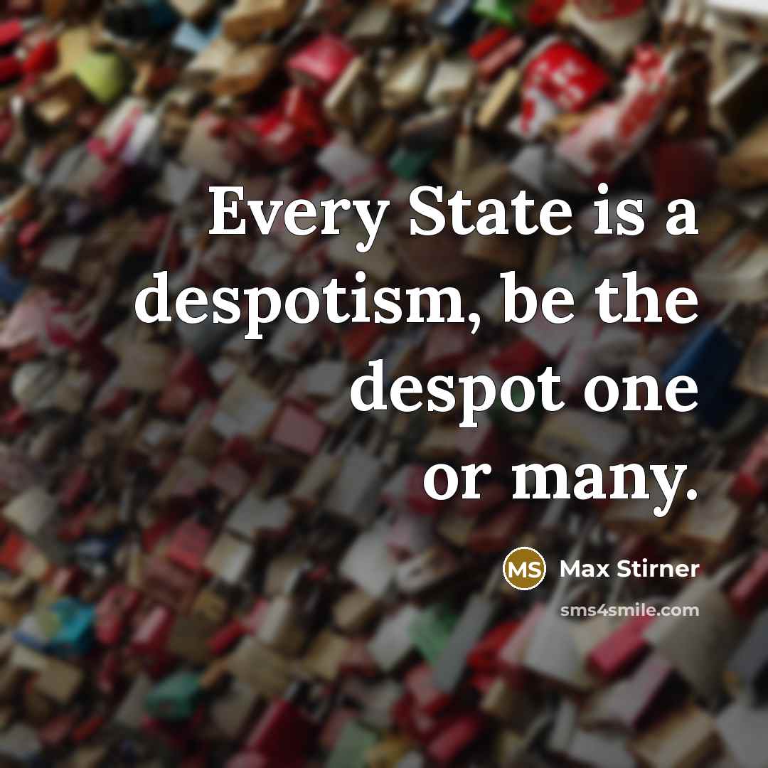 “Every State is a despotism, be the despot one or…” quote by Max Stirner