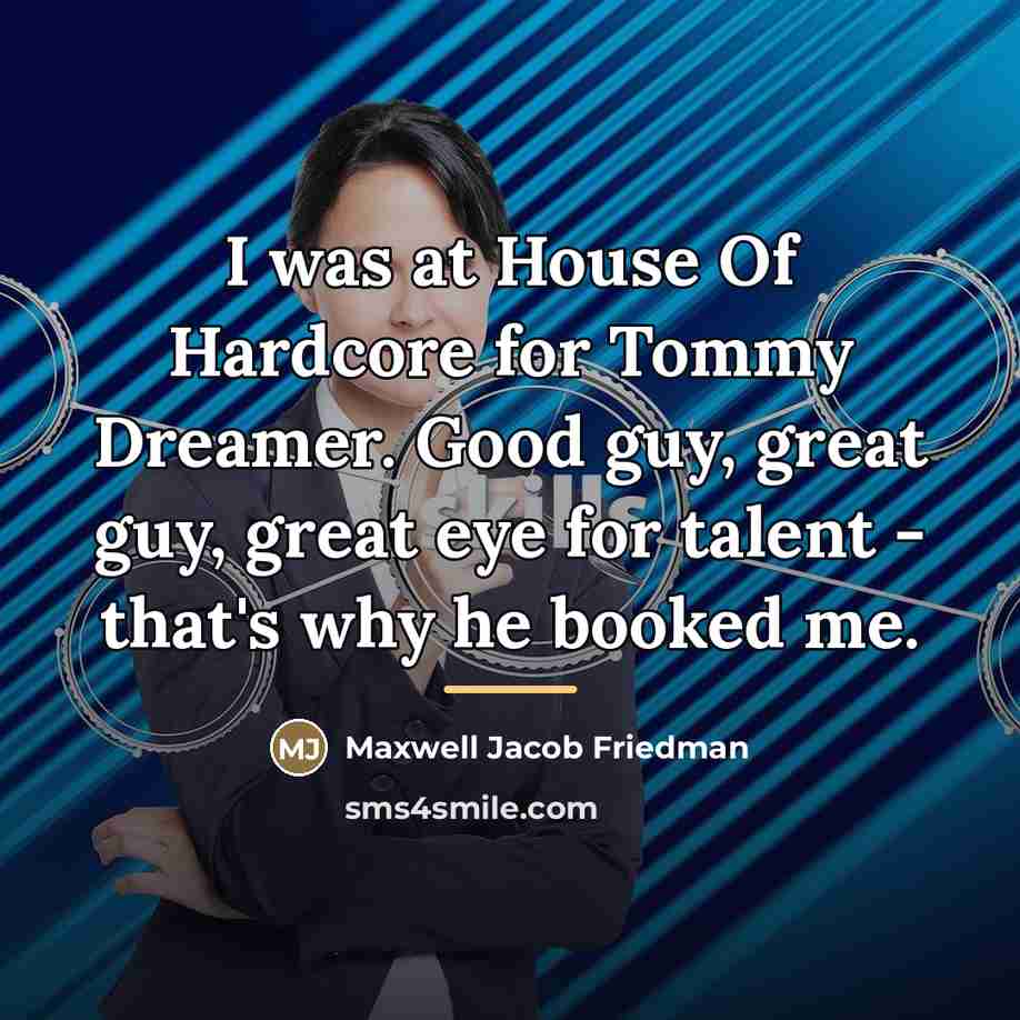 “I was at House Of Hardcore for Tommy Dreamer. Good…” quote by Maxwell Jacob Friedman