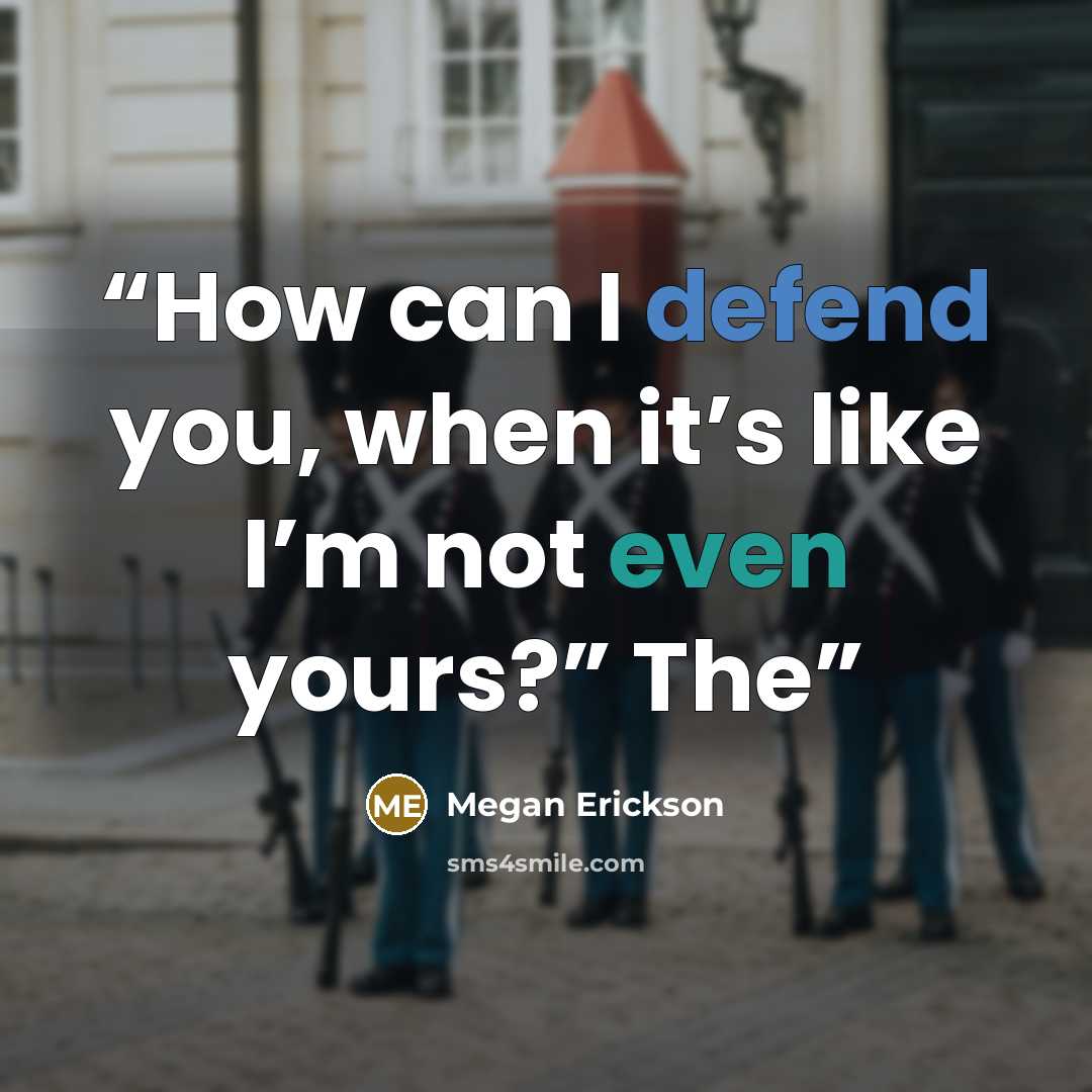 “How can I defend you, when it’s like I’m not even yours?” The” quote by Megan Erickson