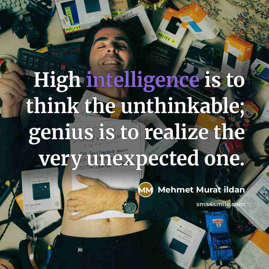“High intelligence is to think the unthinkable; genius is to…” quote by Mehmet Murat Ildan