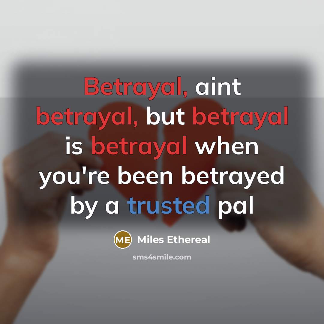 “Betrayal, aint betrayal, but betrayal is betrayal when you're been…” quote by Miles Ethereal