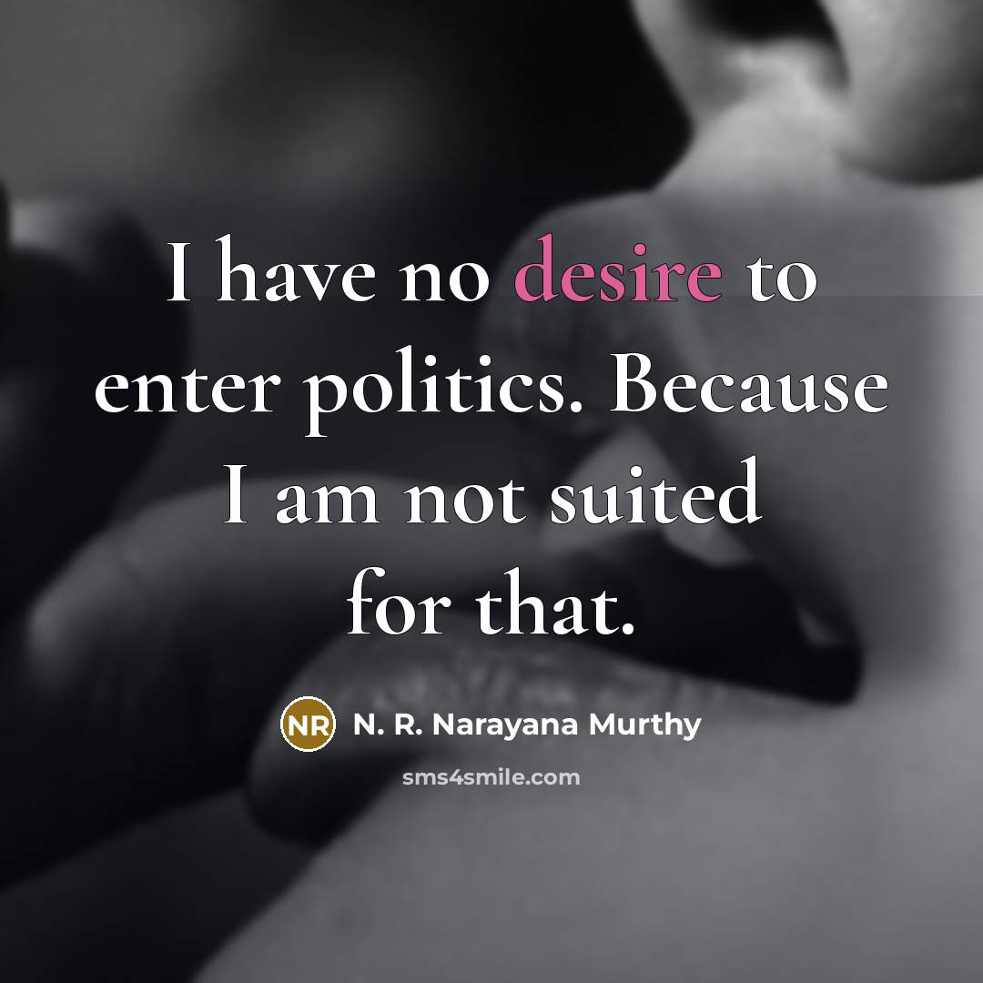 “I have no desire to enter politics. Because I am…” quote by N. R. Narayana Murthy