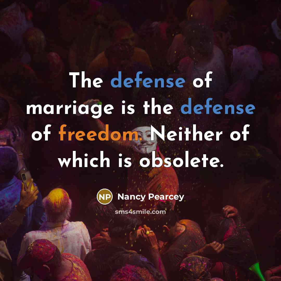 “The defense of marriage is the defense of freedom. Neither…” quote by Nancy Pearcey